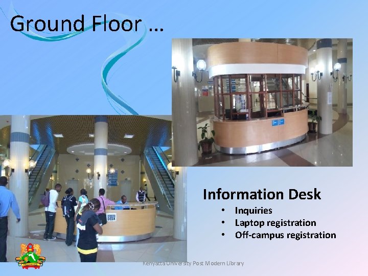Ground Floor … Information Desk • Inquiries • Laptop registration • Off-campus registration Kenyatta Ground Floor … Information Desk • Inquiries • Laptop registration • Off-campus registration Kenyatta