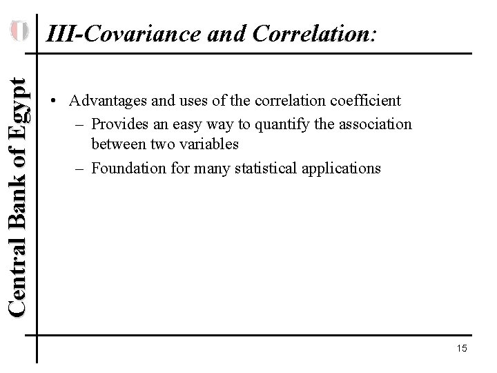 Central Bank of Egypt III-Covariance and Correlation: • Advantages and uses of the correlation