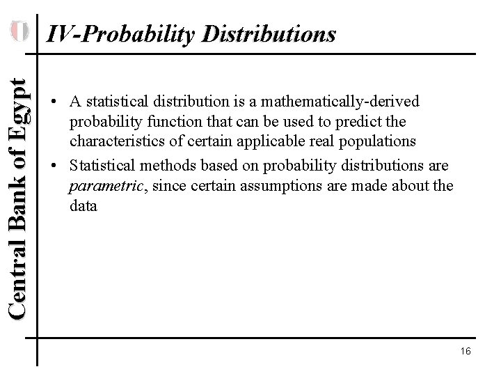Central Bank of Egypt IV-Probability Distributions • A statistical distribution is a mathematically-derived probability