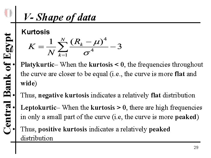 Central Bank of Egypt V- Shape of data Kurtosis • Platykurtic– When the kurtosis