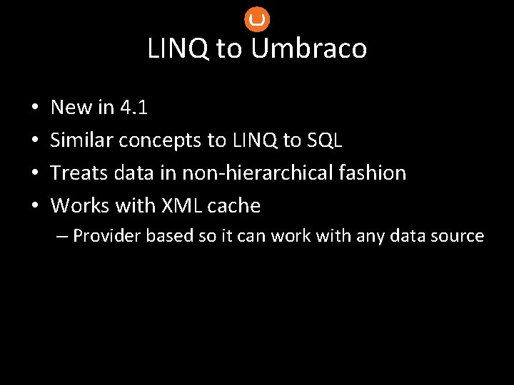 LINQ to Umbraco • • New in 4. 1 Similar concepts to LINQ to