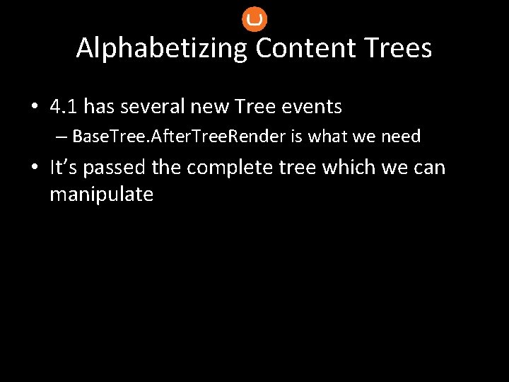 Alphabetizing Content Trees • 4. 1 has several new Tree events – Base. Tree.