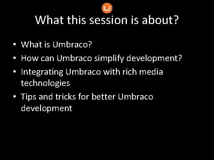 What this session is about? • What is Umbraco? • How can Umbraco simplify