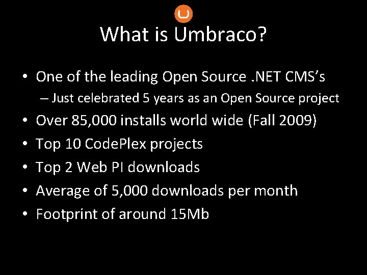 What is Umbraco? • One of the leading Open Source. NET CMS’s – Just