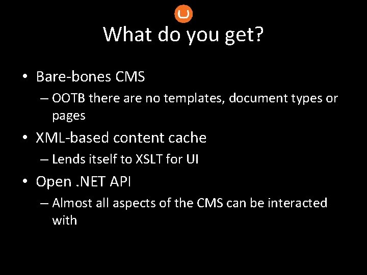 What do you get? • Bare-bones CMS – OOTB there are no templates, document