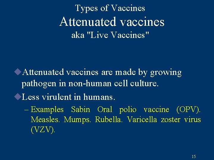 Types of Vaccines Attenuated vaccines aka "Live Vaccines" u. Attenuated vaccines are made by