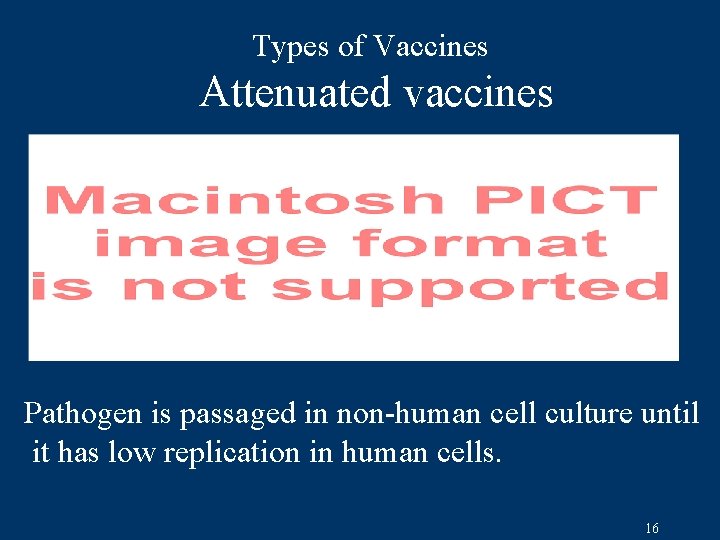 Types of Vaccines Attenuated vaccines Pathogen is passaged in non-human cell culture until it