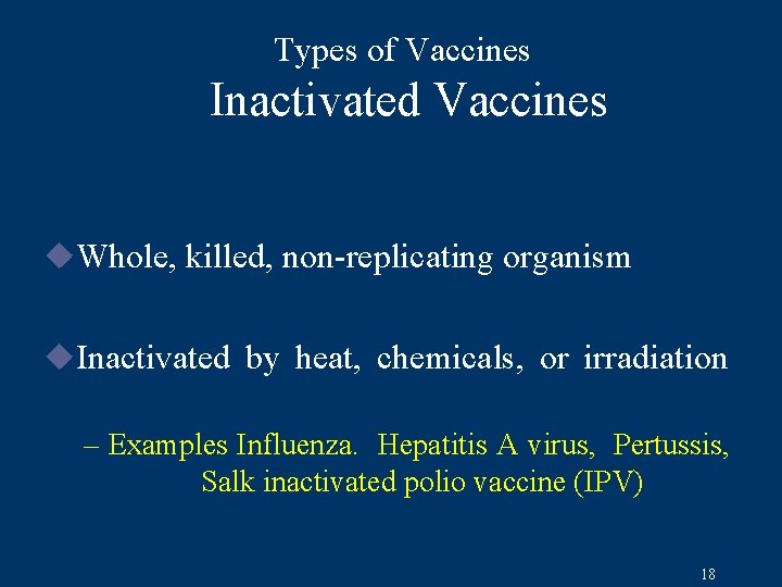 Types of Vaccines Inactivated Vaccines u. Whole, killed, non-replicating organism u. Inactivated by heat,