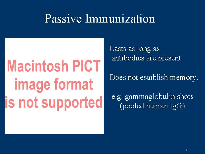 Passive Immunization Lasts as long as antibodies are present. Does not establish memory. e.