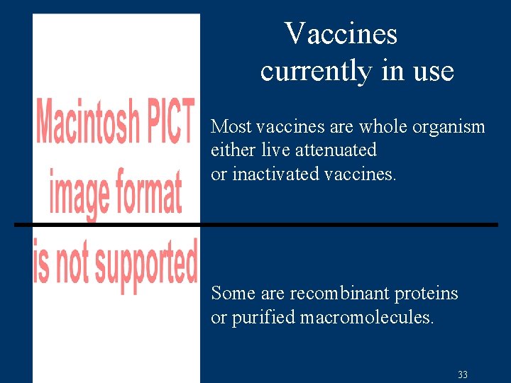 Vaccines currently in use Most vaccines are whole organism either live attenuated or inactivated