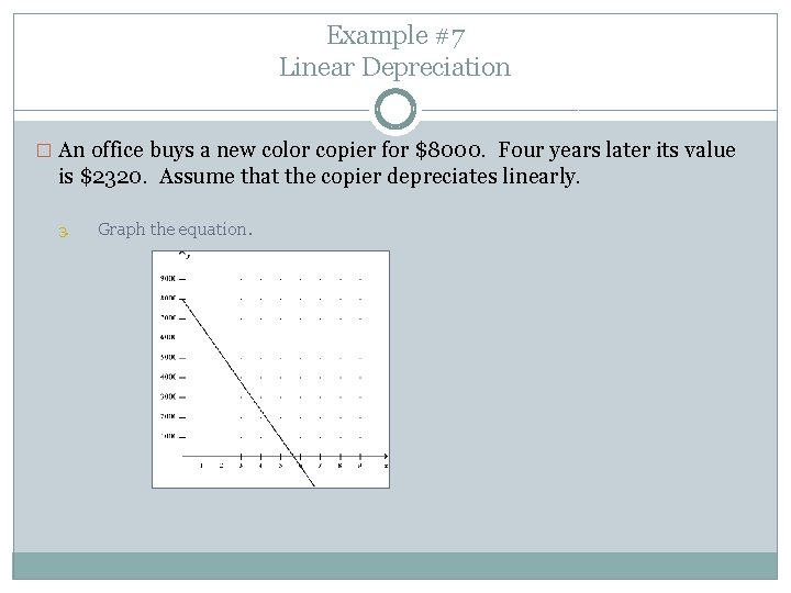 Example #7 Linear Depreciation � An office buys a new color copier for $8000. Example #7 Linear Depreciation � An office buys a new color copier for $8000.