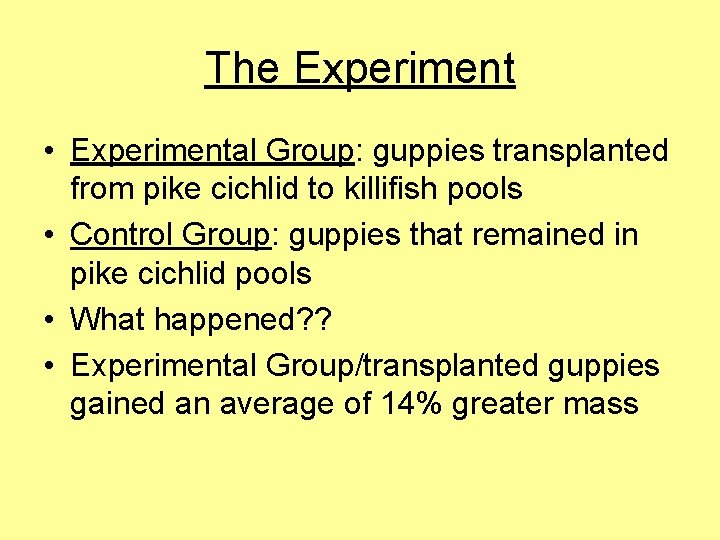 The Experiment • Experimental Group: guppies transplanted from pike cichlid to killifish pools •