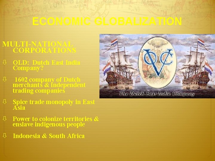 ECONOMIC GLOBALIZATION MULTI-NATIONAL CORPORATIONS OLD: Dutch East India Company? 1602 company of Dutch merchants