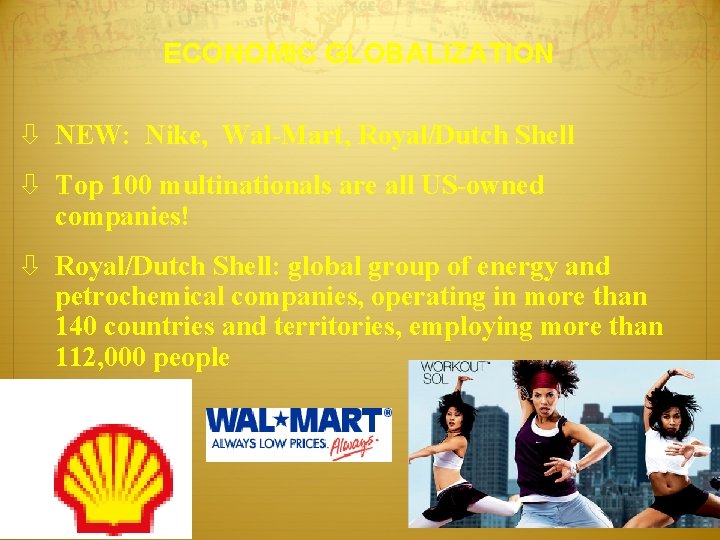 ECONOMIC GLOBALIZATION NEW: Nike, Wal-Mart, Royal/Dutch Shell Top 100 multinationals are all US-owned companies!