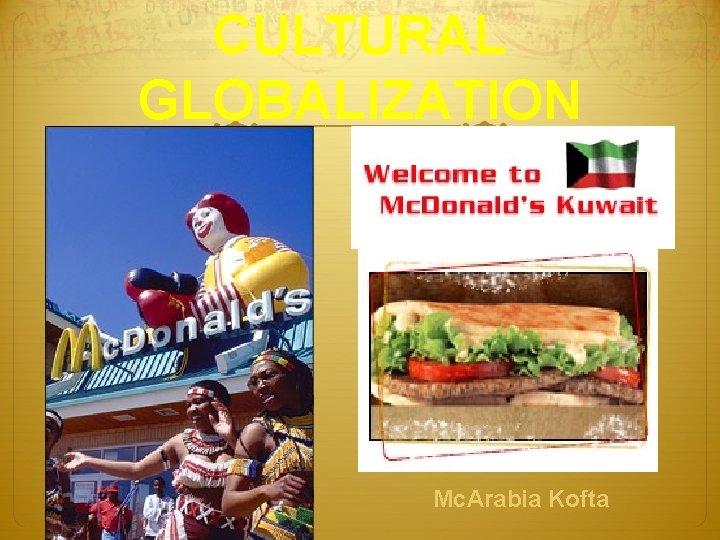 CULTURAL GLOBALIZATION Mc. Arabia Kofta 
