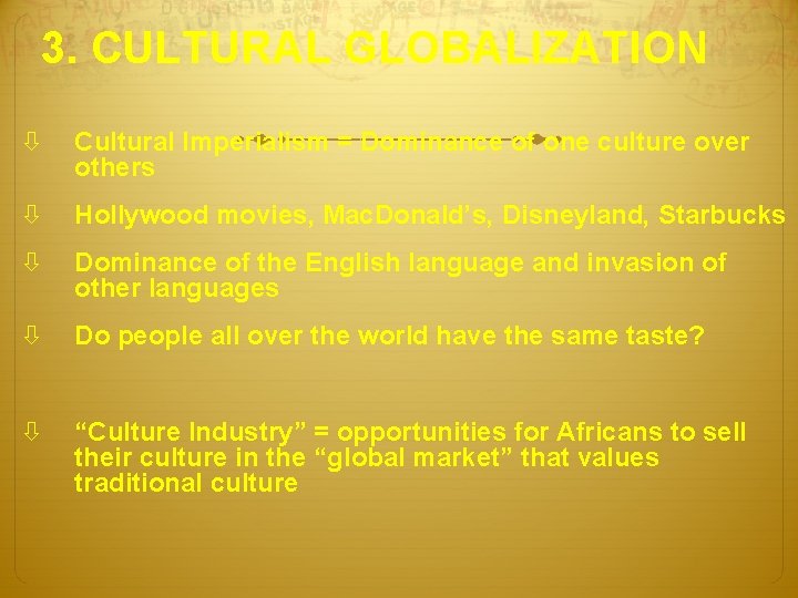 3. CULTURAL GLOBALIZATION Cultural Imperialism = Dominance of one culture over others Hollywood movies,