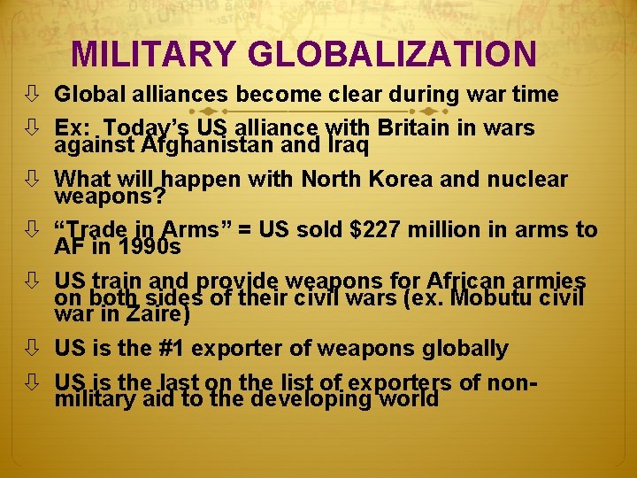 MILITARY GLOBALIZATION Global alliances become clear during war time Ex: Today’s US alliance with
