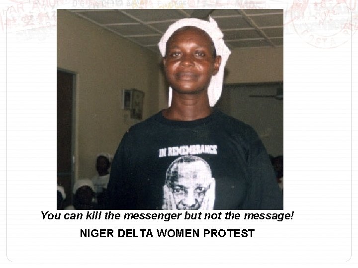 You can kill the messenger but not the message! NIGER DELTA WOMEN PROTEST 