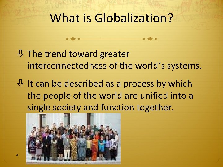 What is Globalization? The trend toward greater interconnectedness of the world’s systems. It can