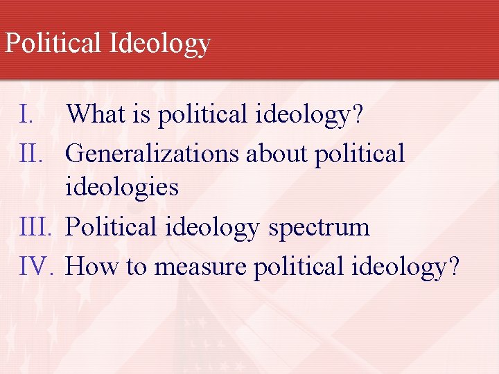 Political Ideology I. What is political ideology? II. Generalizations about political ideologies III. Political