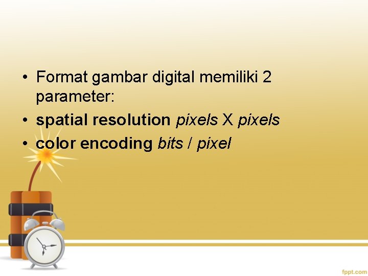  • Format gambar digital memiliki 2 parameter: • spatial resolution pixels X pixels