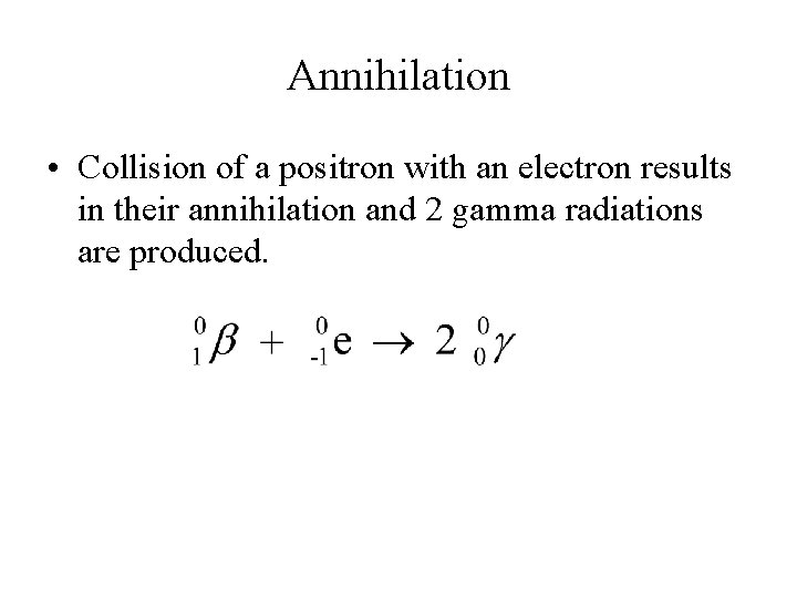 Annihilation • Collision of a positron with an electron results in their annihilation and