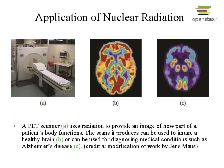 Application of Nuclear Radiation • A PET scanner (a) uses radiation to provide an