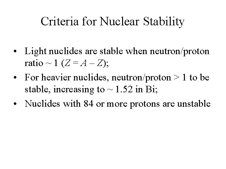 Criteria for Nuclear Stability • Light nuclides are stable when neutron/proton ratio ~ 1
