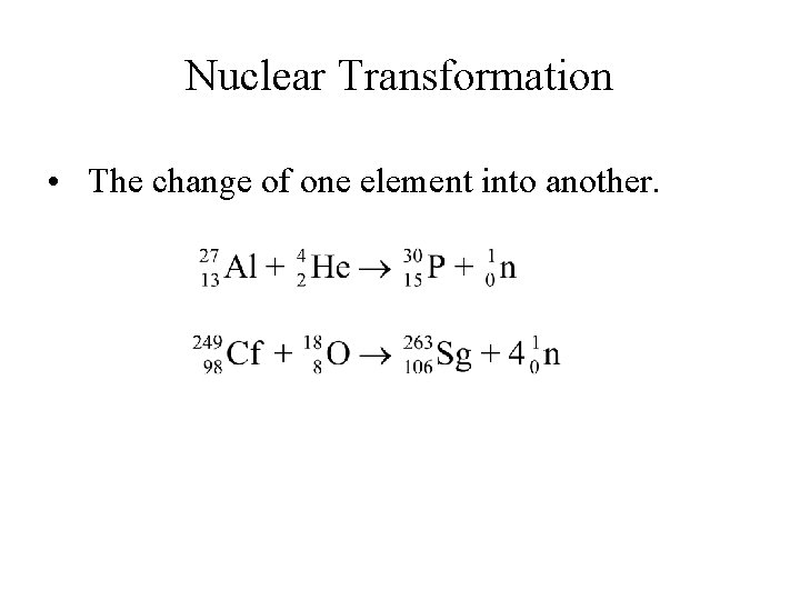 Nuclear Transformation • The change of one element into another. 