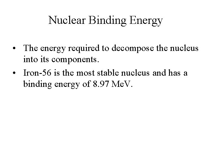 Nuclear Binding Energy • The energy required to decompose the nucleus into its components.