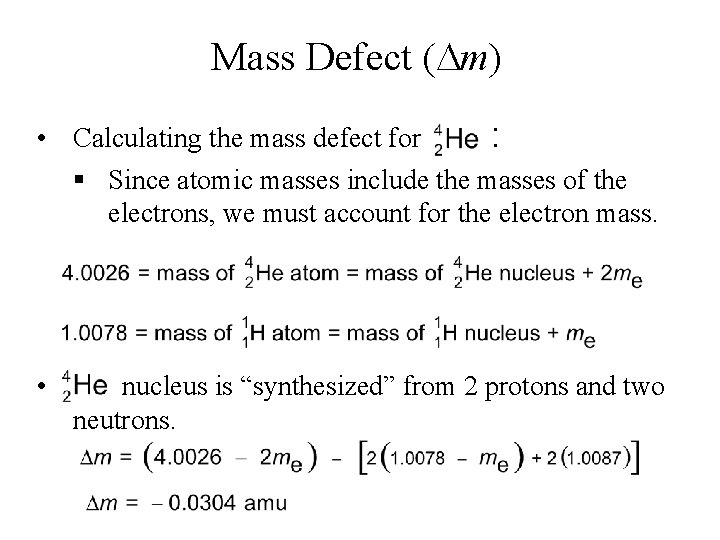 Mass Defect (Dm) • Calculating the mass defect for : § Since atomic masses