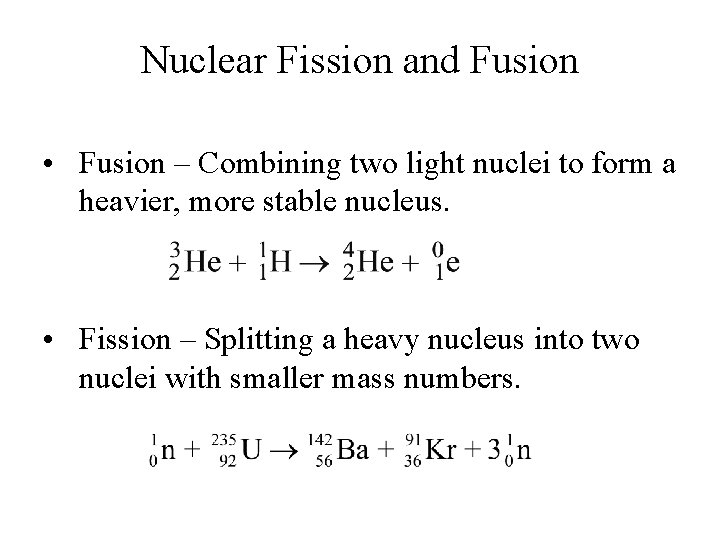 Nuclear Fission and Fusion • Fusion – Combining two light nuclei to form a