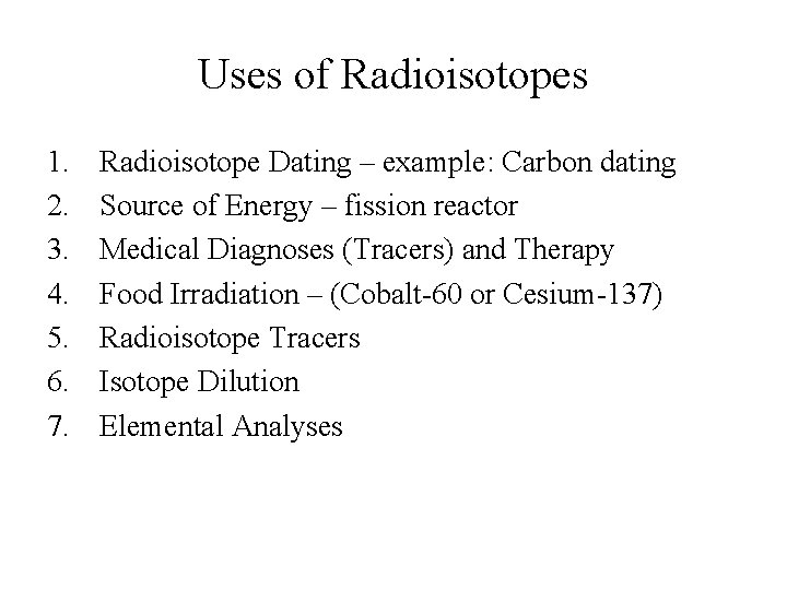 Uses of Radioisotopes 1. 2. 3. 4. 5. 6. 7. Radioisotope Dating – example: