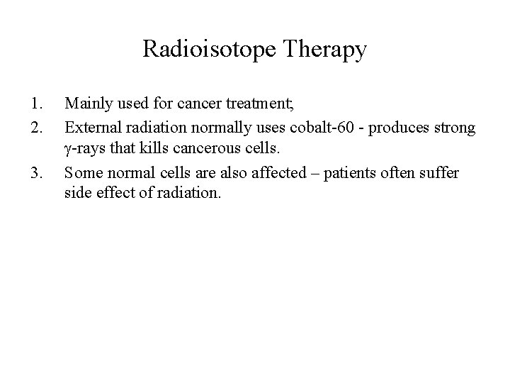 Radioisotope Therapy 1. 2. 3. Mainly used for cancer treatment; External radiation normally uses