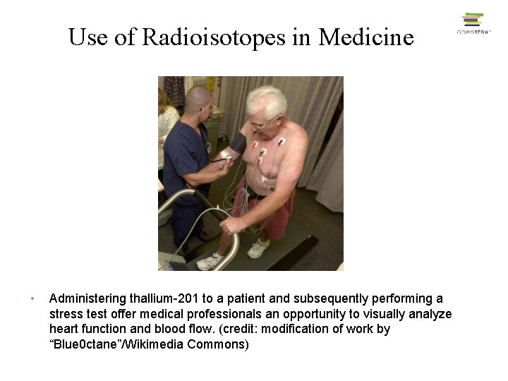 Use of Radioisotopes in Medicine • Administering thallium-201 to a patient and subsequently performing