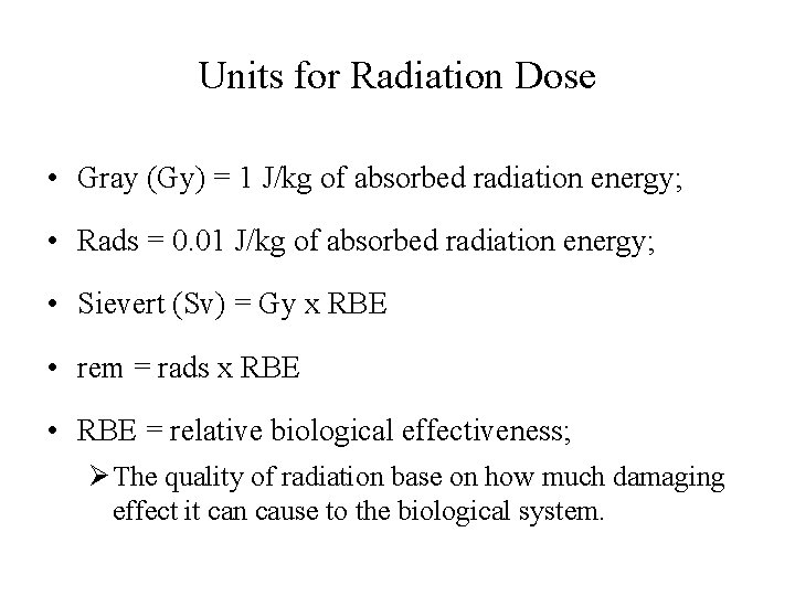 Units for Radiation Dose • Gray (Gy) = 1 J/kg of absorbed radiation energy;