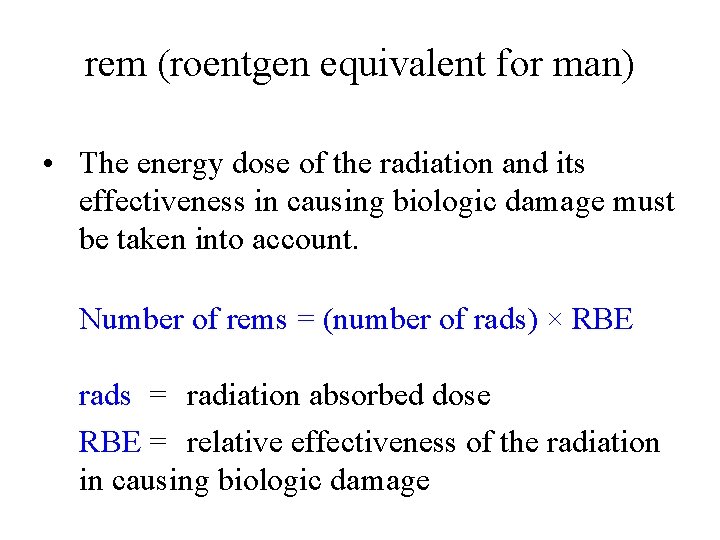rem (roentgen equivalent for man) • The energy dose of the radiation and its