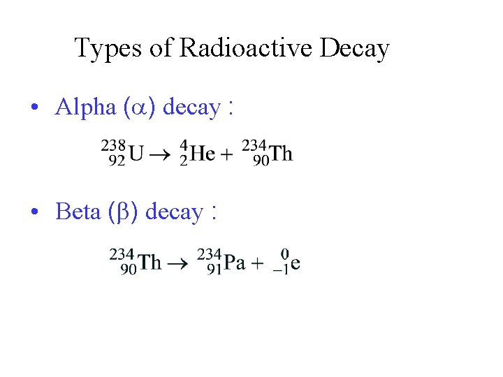 Types of Radioactive Decay • Alpha ( ) decay : • Beta ( )