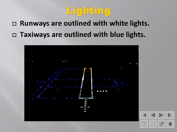 Lighting Runways are outlined with white lights. Taxiways are outlined with blue lights. 