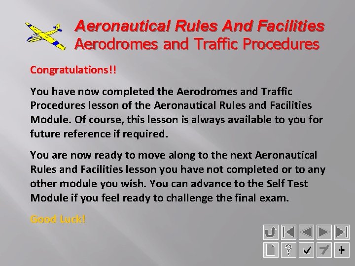 Aeronautical Rules And Facilities Aerodromes and Traffic Procedures Congratulations!! You have now completed the