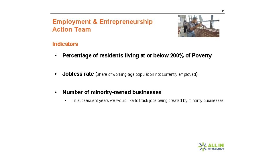 14 Employment & Entrepreneurship Action Team Indicators • Percentage of residents living at or