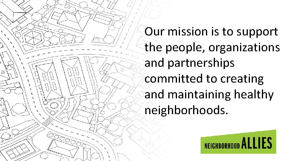 Our mission is to support the people, organizations and partnerships committed to creating and