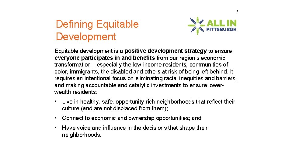 7 Defining Equitable Development Equitable development is a positive development strategy to ensure everyone