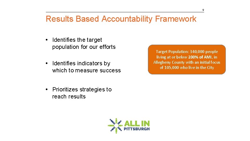 9 Results Based Accountability Framework • Identifies the target population for our efforts •