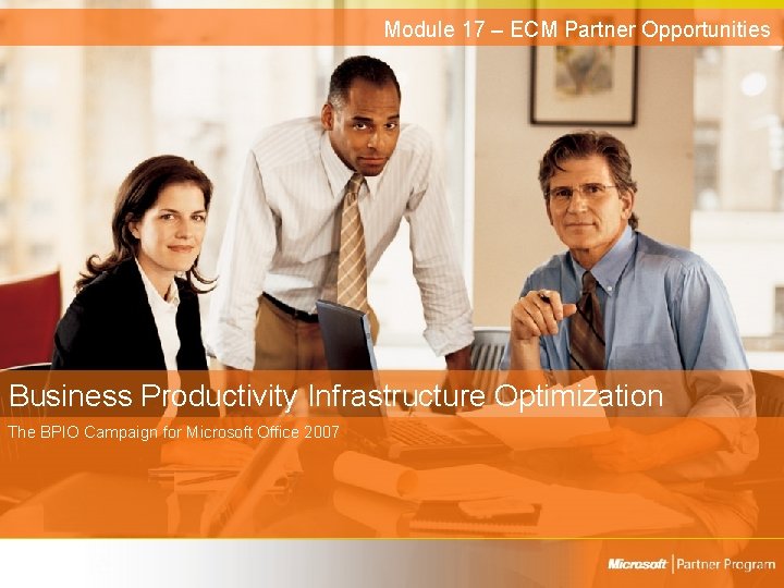 Module 17 – ECM Partner Opportunities Business Productivity Infrastructure Optimization The BPIO Campaign for