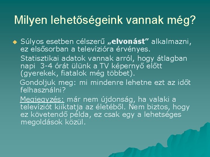 Milyen lehetőségeink vannak még? u Súlyos esetben célszerű „elvonást” alkalmazni, ez elsősorban a televízióra