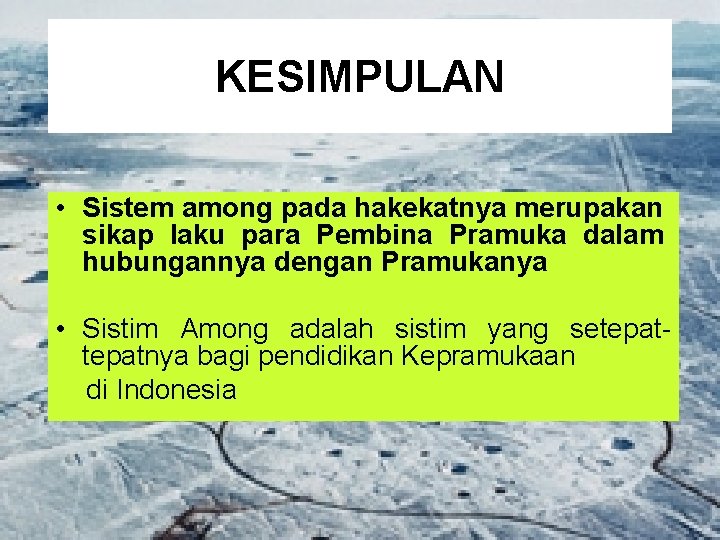 KESIMPULAN • Sistem among pada hakekatnya merupakan sikap laku para Pembina Pramuka dalam hubungannya