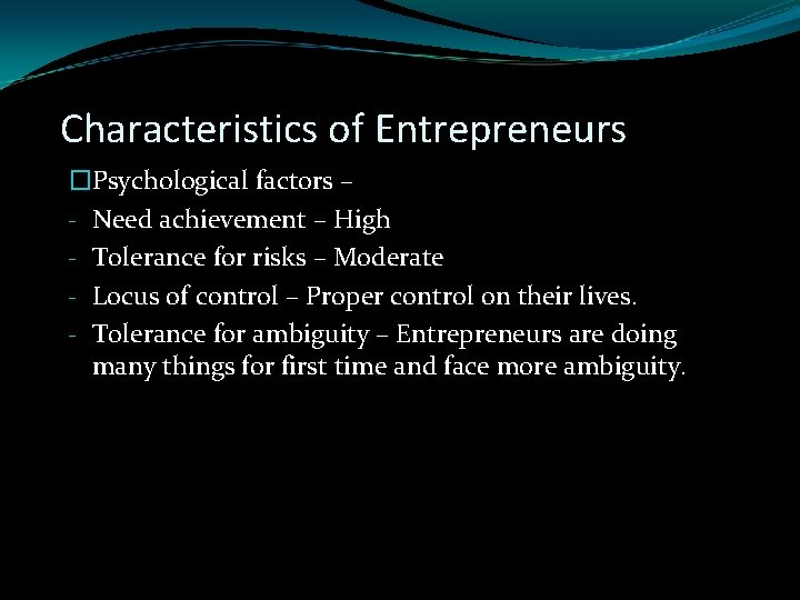 Characteristics of Entrepreneurs �Psychological factors – - Need achievement – High - Tolerance for