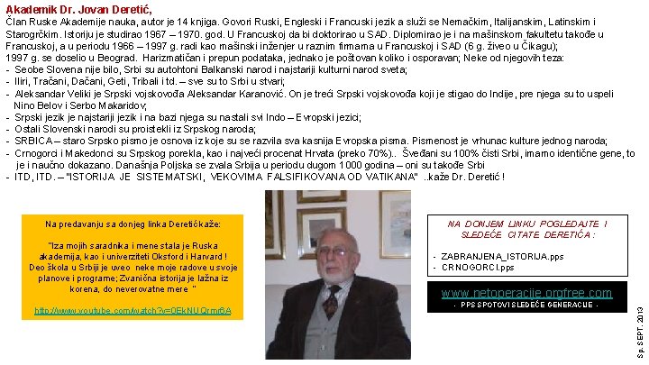 Akademik Dr. Jovan Deretić, Član Ruske Akademije nauka, autor je 14 knjiga. Govori Ruski,