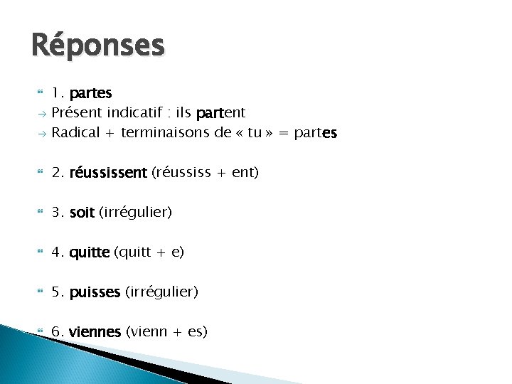 Réponses à 1. partes Présent indicatif : ils partent Radical + terminaisons de «